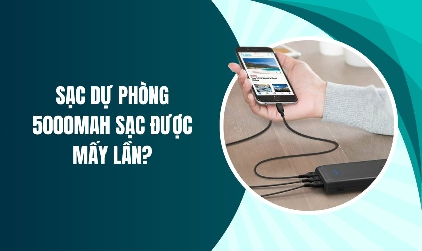 Sạc dự phòng 50000mah sạc được mấy lần? [Giải đáp]