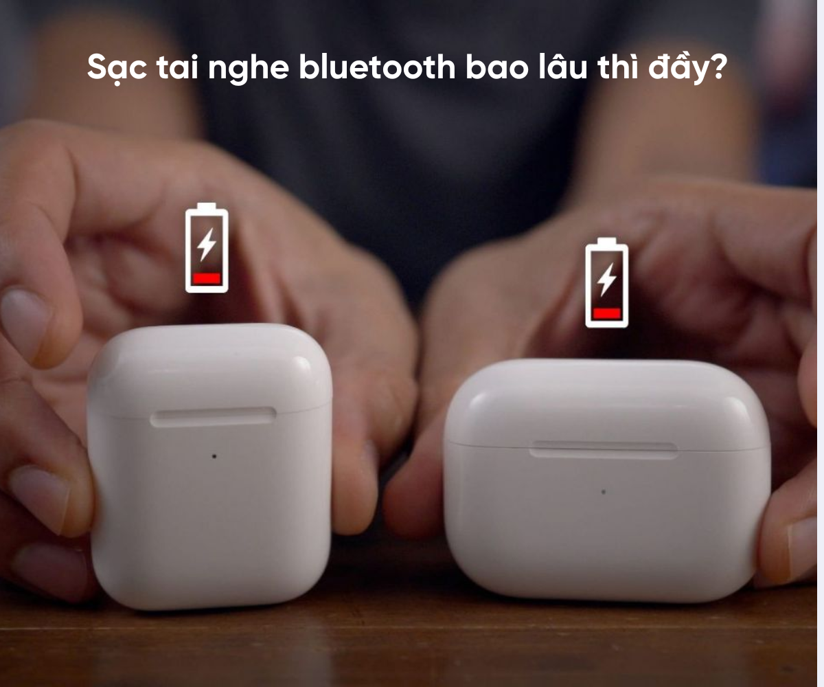 Sạc tai nghe bluetooth bao lâu thì đầy? Một số lưu ý sạc an toàn