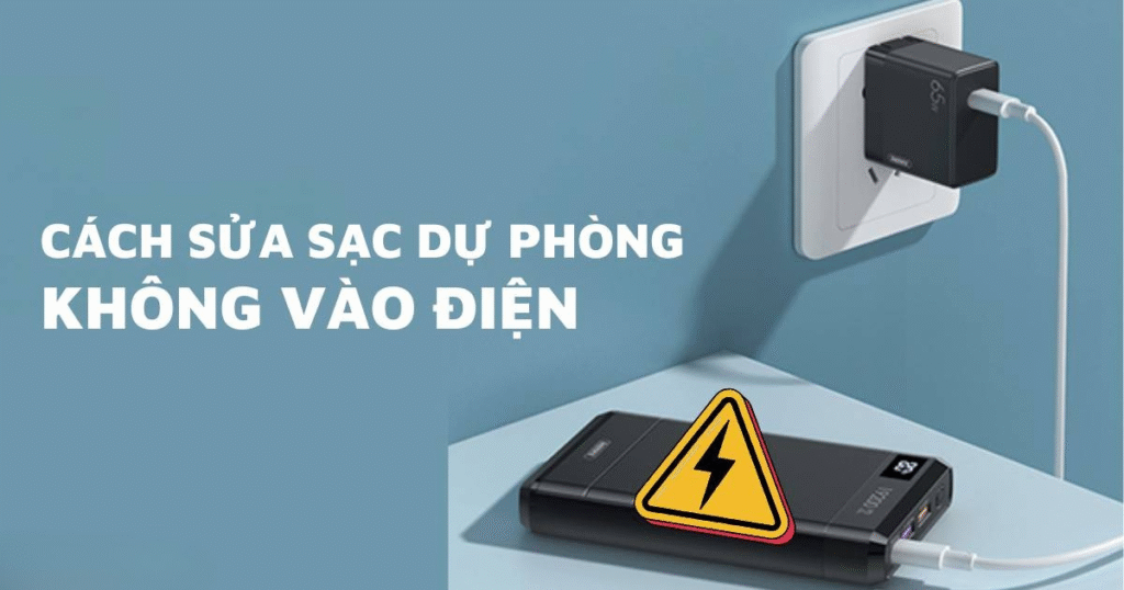 Tại sao sạc dự phòng không vào điện thoại? Nguyên nhân & cách khắc phục