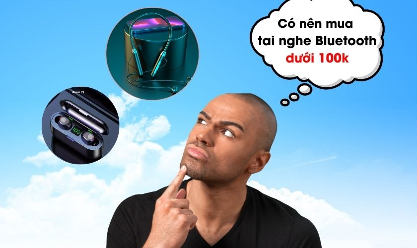 Tai nghe bluetooth giá rẻ dưới 100k | Món hời hay “bẫy” công nghệ?